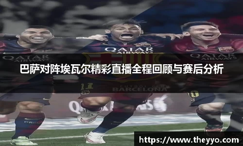 巴萨对阵埃瓦尔精彩直播全程回顾与赛后分析
