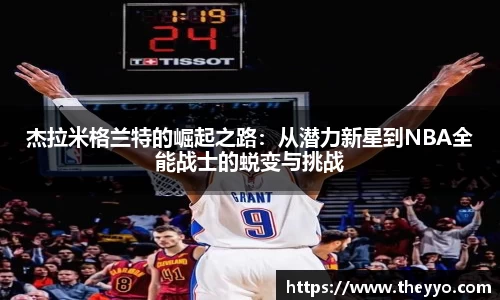 杰拉米格兰特的崛起之路：从潜力新星到NBA全能战士的蜕变与挑战