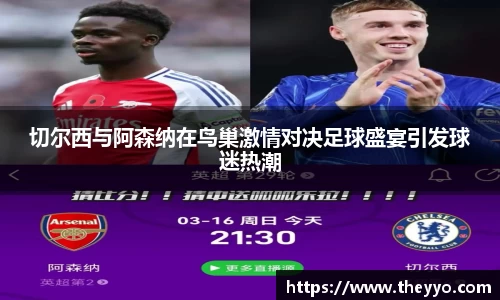 切尔西与阿森纳在鸟巢激情对决足球盛宴引发球迷热潮