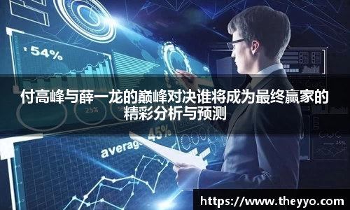 付高峰与薛一龙的巅峰对决谁将成为最终赢家的精彩分析与预测